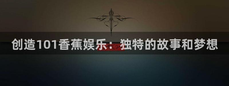 pg电子模拟器怎么玩：创造101香蕉娱乐：独特的故事和梦想
